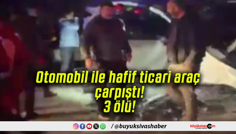 Otomobil ile hafif ticari araç çarpıştı! 3 ölü!