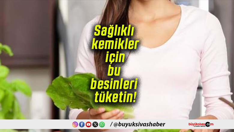 Sağlıklı kemikler için bu besinleri tüketin!