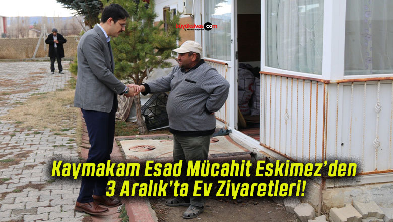 Kaymakam Esad Mücahit Eskimez’den 3 Aralık’ta Ev Ziyaretleri!