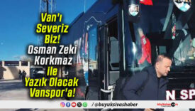 Van’ı Severiz Biz! Osman Zeki Korkmaz ile Yazık Olacak Vanspor’a!