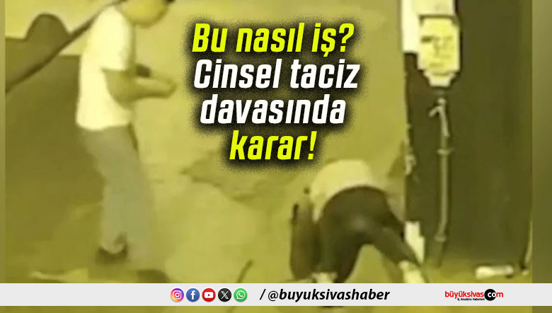 Bu nasıl iş? Cinsel taciz davasında karar!