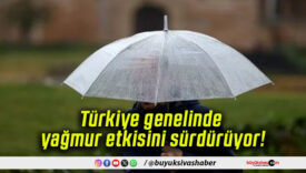Türkiye genelinde yağmur etkisini sürdürüyor!