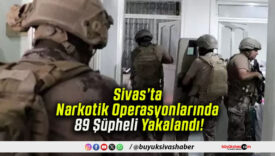 Sivas’ta Narkotik Operasyonlarında 89 Şüpheli Yakalandı!