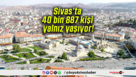 Sivas’ta 40 bin 887 kişi yalnız yaşıyor!