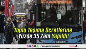 Toplu Taşıma Ücretlerine Yüzde 35 Zam Yapıldı!
