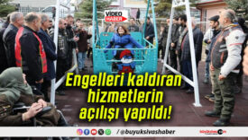 Engelleri kaldıran hizmetlerin açılışı yapıldı!