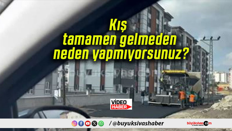 Kış tamamen gelmeden neden yapmıyorsunuz?