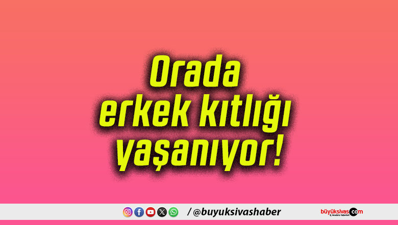 Orada erkek kıtlığı yaşanıyor!