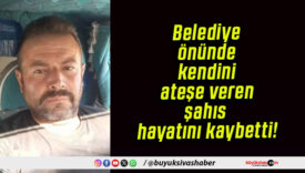Belediye önünde kendini ateşe veren şahıs hayatını kaybetti!