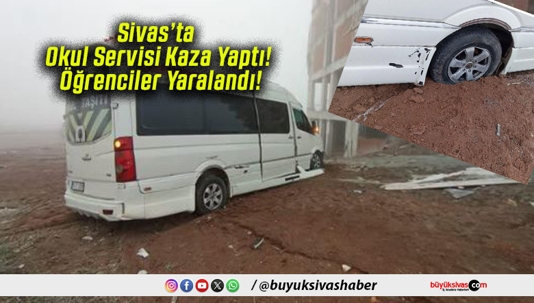 Sivas’ta Okul Servisi Kaza Yaptı! Öğrenciler Yaralandı!