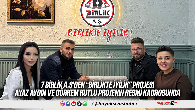 7 Birlik A.Ş’den “Birlikte İyilik” Projesi: Sanatçılar Ayaz Aydın ve Görkem Kutlu Kadroda