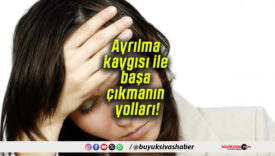 Ayrılma kaygısı ile başa çıkmanın yolları!
