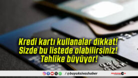 Kredi kartı kullanalar dikkat! Sizde bu listede olabilirsiniz! Tehlike büyüyor!