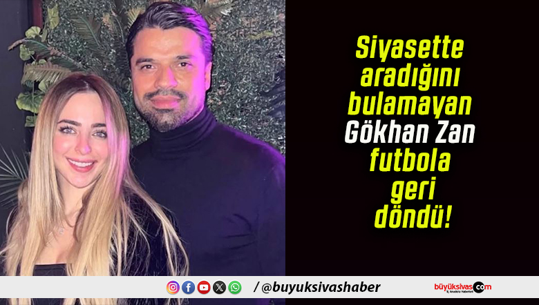 Siyasette aradığını bulamayan Gökhan Zan futbola geri döndü!