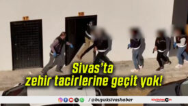 Sivas’ta zehir tacirlerine geçit yok!