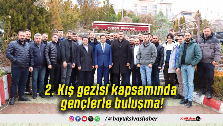 2. Kış gezisi kapsamında gençlerle buluşma!