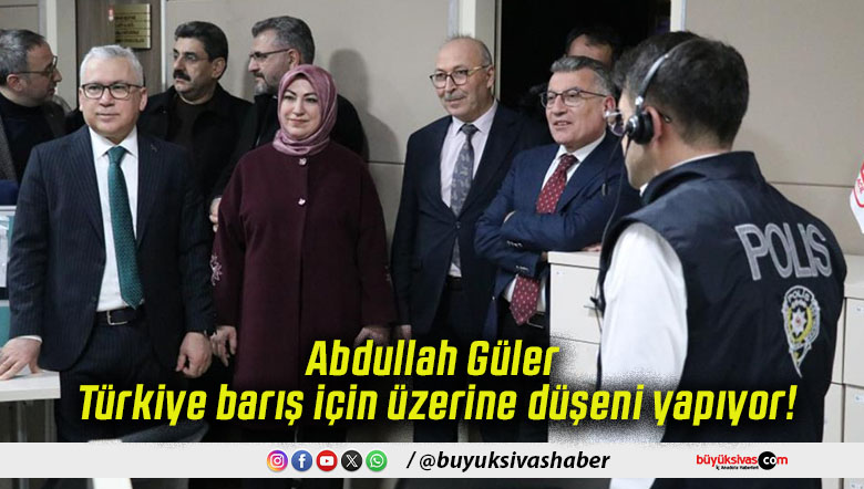 Abdullah Güler Türkiye barış için üzerine düşeni yapıyor!