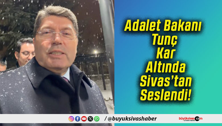 Adalet Bakanı Tunç Kar Altında Sivas’tan Seslendi!
