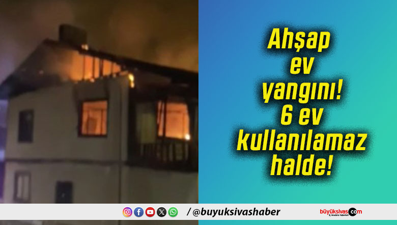 Ahşap ev yangını! 6 ev kullanılamaz halde!