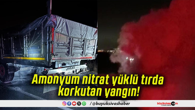 Amonyum nitrat yüklü tırda korkutan yangın!