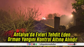 Antalya’da Evleri Tehdit Eden Orman Yangını Kontrol Altına Alındı!