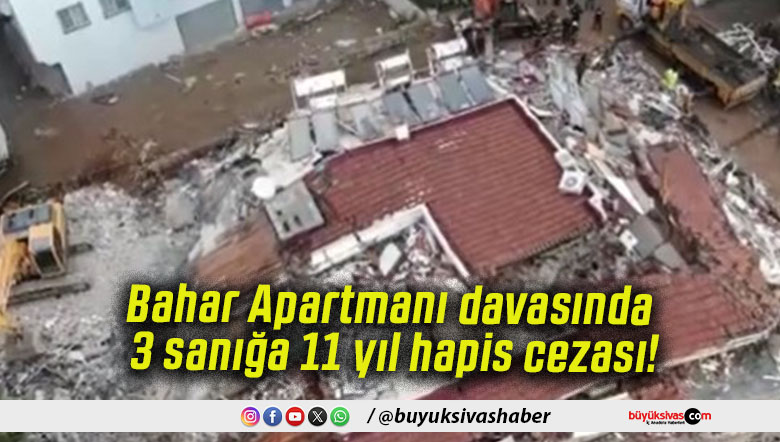 Bahar Apartmanı davasında 3 sanığa 11 yıl hapis cezası!