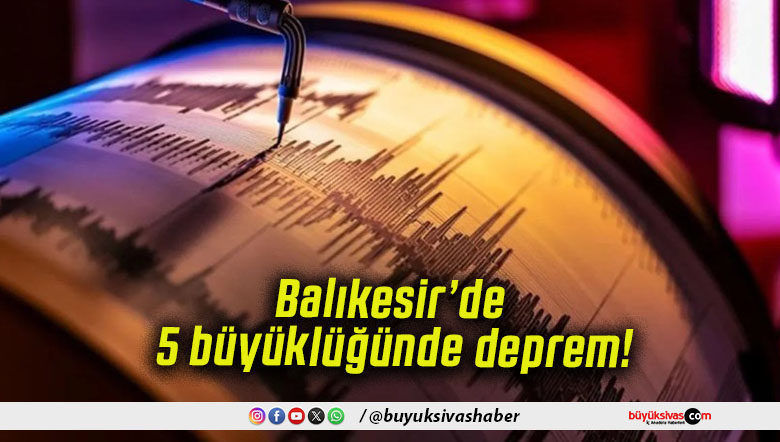 Balıkesir’de 5 büyüklüğünde deprem!