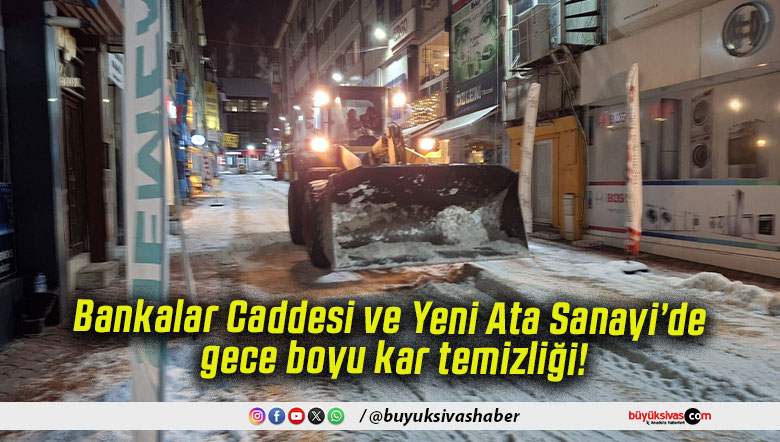 Bankalar Caddesi ve Yeni Ata Sanayi’de gece boyu kar temizliği!