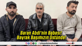 Baran Abdi’nin Babası! Bayrak Başımızın Üstünde!