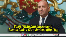 Bulgaristan Cumhurbaşkanı Rumen Radev Görevinden İstifa Etti!