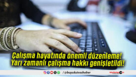 Çalışma hayatında önemli düzenleme! Yarı zamanlı çalışma hakkı genişletildi!