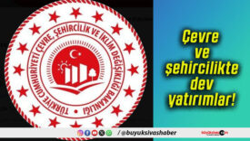 Çevre ve şehircilikte dev yatırımlar!