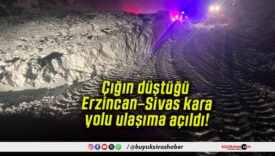 Çığın düştüğü Erzincan–Sivas kara yolu ulaşıma açıldı!