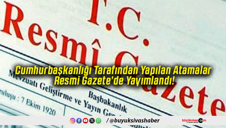 Cumhurbaşkanlığı Tarafından Yapılan Atamalar Resmi Gazete’de Yayımlandı!