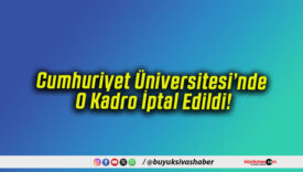 Cumhuriyet Üniversitesi’nde O Kadro İptal Edildi!