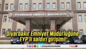 Diyarbakır Emniyet Müdürlüğüne EYP’li saldırı girişimi!