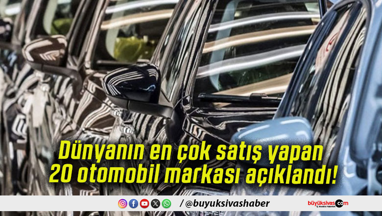 Dünyanın en çok satış yapan 20 otomobil markası açıklandı!