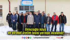 Ekincioğlu köyü ve yöresel üretim tesisi yerinde incelendi!