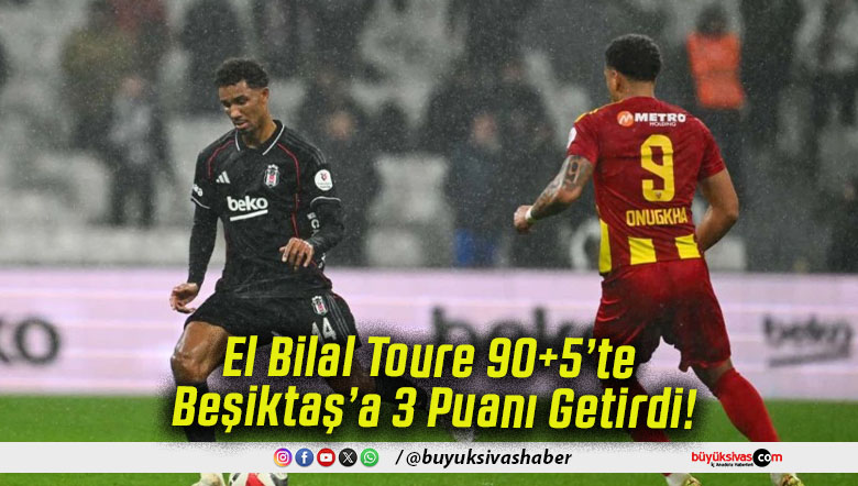 El Bilal Toure 90+5’te Beşiktaş’a 3 Puanı Getirdi!