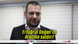 Ertuğrul Doğan’ın aracına saldırı!