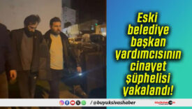 Eski belediye başkan yardımcısının cinayet şüphelisi yakalandı!