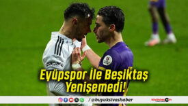 Eyüpspor İle Beşiktaş Yenişemedi!