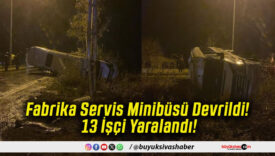 Fabrika Servis Minibüsü Devrildi! 13 İşçi Yaralandı!