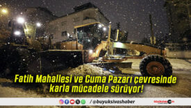 Fatih Mahallesi ve Cuma Pazarı çevresinde karla mücadele sürüyor!