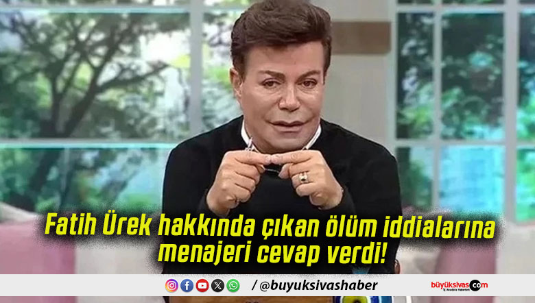 Fatih Ürek hakkında çıkan ölüm iddialarına menajeri cevap verdi!