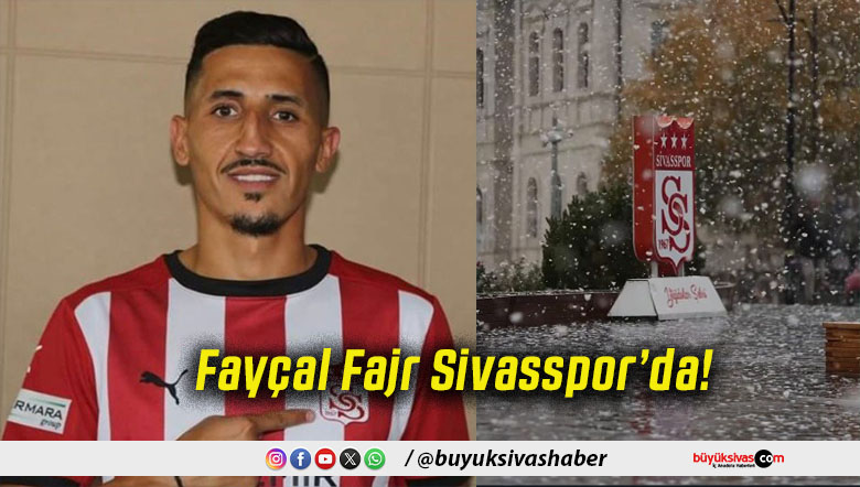 Fayçal Fajr Sivasspor’da!