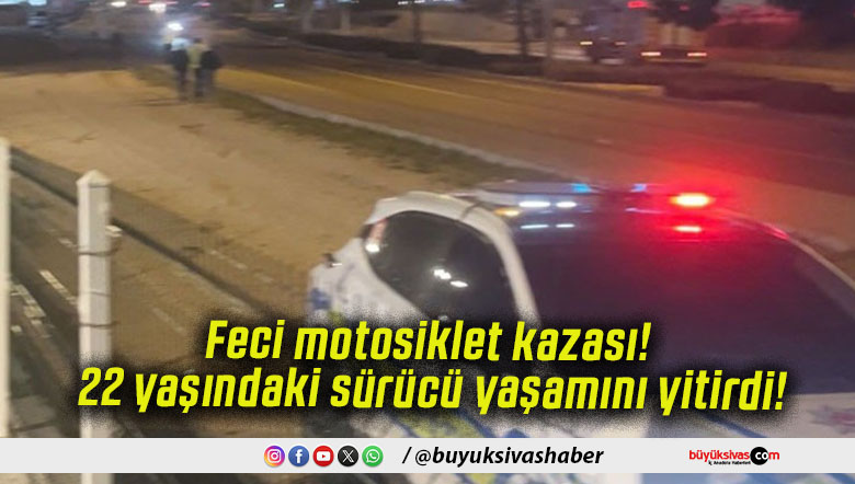 Feci motosiklet kazası! 22 yaşındaki sürücü yaşamını yitirdi!
