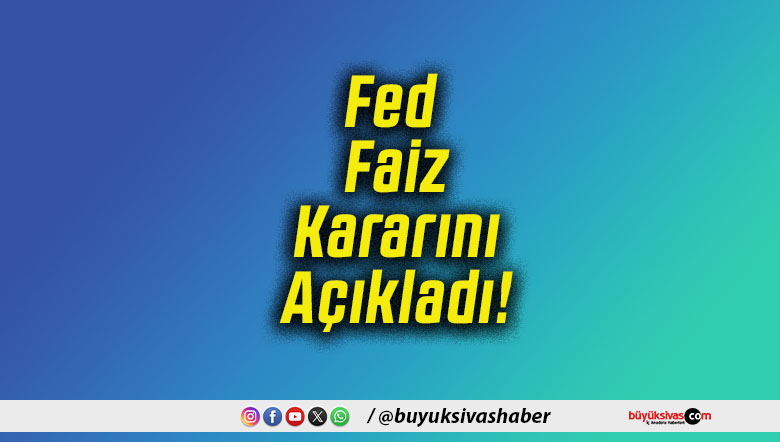 Fed Faiz Kararını Açıkladı!