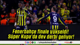 Fenerbahçe finale yükseldi! Süper Kupa’da dev derbi geliyor!