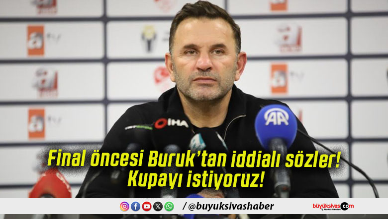 Final öncesi Buruk’tan iddialı sözler! Kupayı istiyoruz!